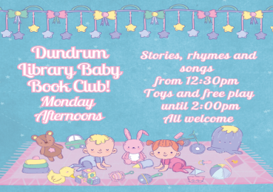 A promotional image for a Baby Bookclub in Dundrum Libray. The text reads "Dundrum Library Baby Book Club! Monday  Afternoons Stories, rhymes and songs  from 12:30pm Toys and free play until 2:00pm. All welcome